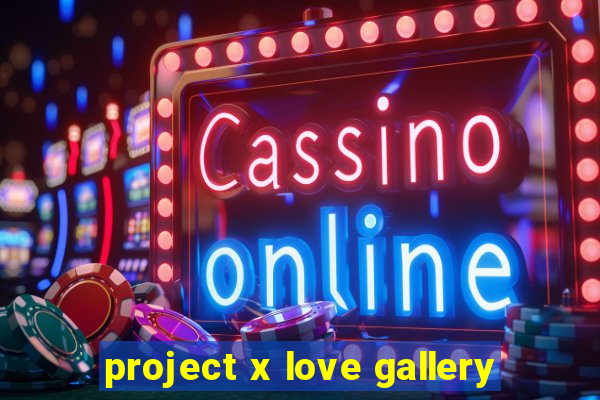 project x love gallery